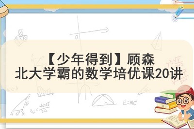 【少年得到】顾森北大学霸的数学培优课六年级20讲