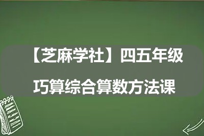 【芝麻学社】四五年级巧算综合算数方法课