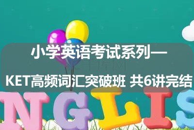 小学英语考试系列&mdash;&mdash;KET高频词汇突破班 共6讲完结